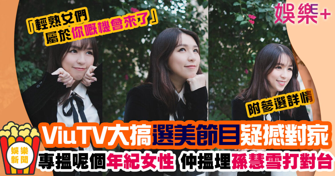 ViuTV大搞中年選美節目 參賽需要滿足呢個條件 仲搵埋前TVB女神硬撼對家
