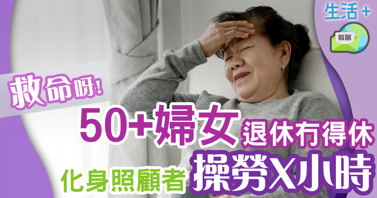 逾半50+退休婦女仲要每日做X小時 強制變成照顧者精神壓力大 生活-健康-家居-女性保健-婦女健康-照顧者