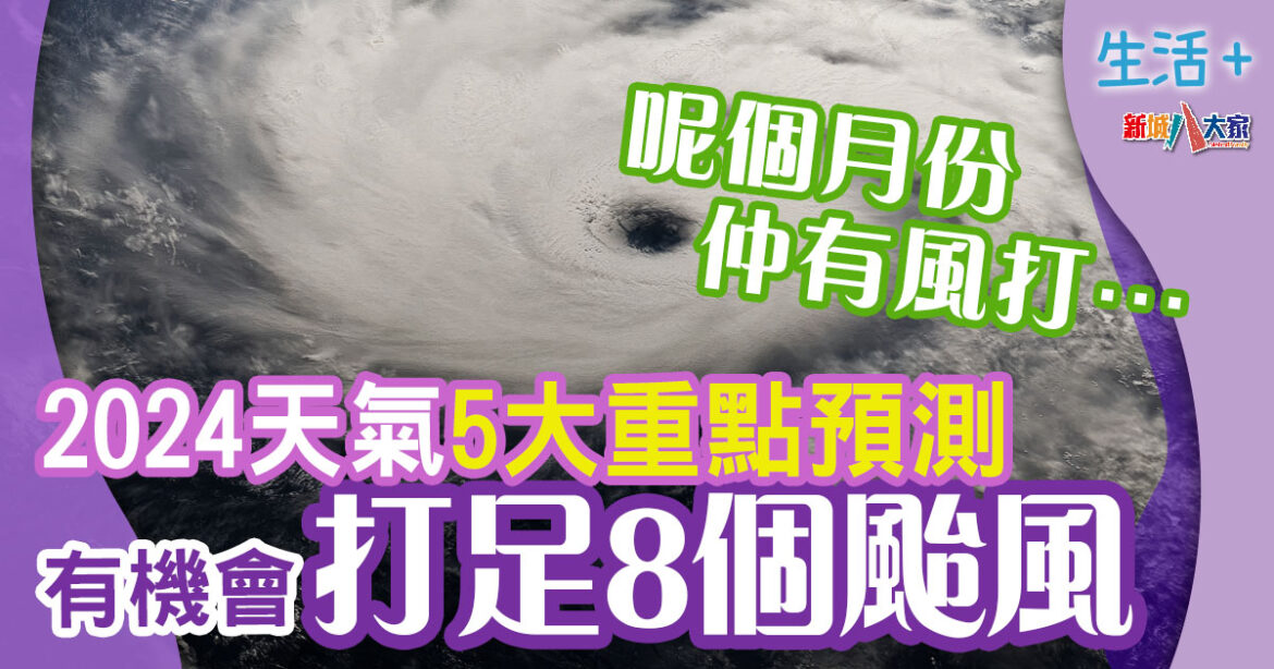 天氣預測｜2024天文台重點預測 6月開始入風季 料有5至8個颱風