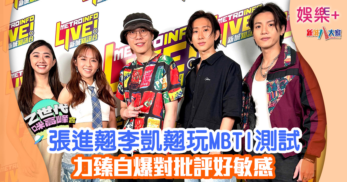 Z世代咪高峰會丨張進翹李凱翹玩MBTI測試 力臻自爆對批評好敏感 6543
