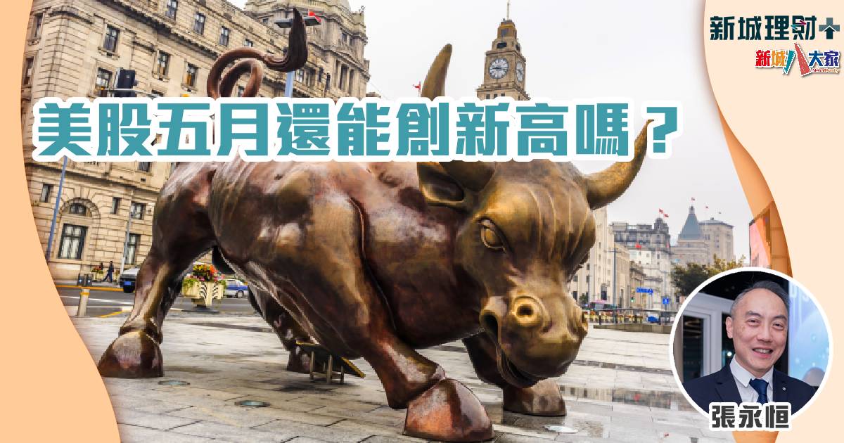 美股五月還能創新高嗎? 張永恒-美股-聯儲局