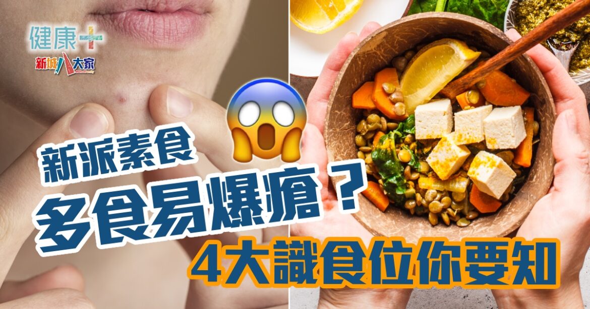 新派素食多食易爆瘡？  4大識食位你要知
