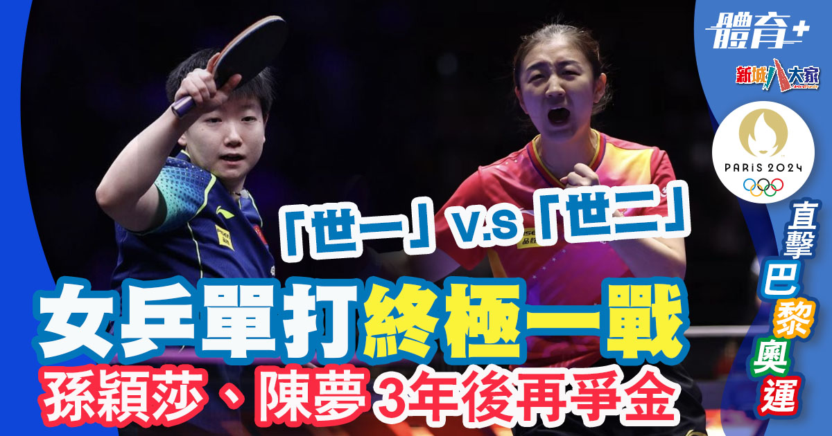 2024巴黎奧運|女子乒乓球單打決賽 孫穎莎、陳夢3年後再爭金 2024巴黎奧運-女子乒乓球-孫穎莎-陳夢