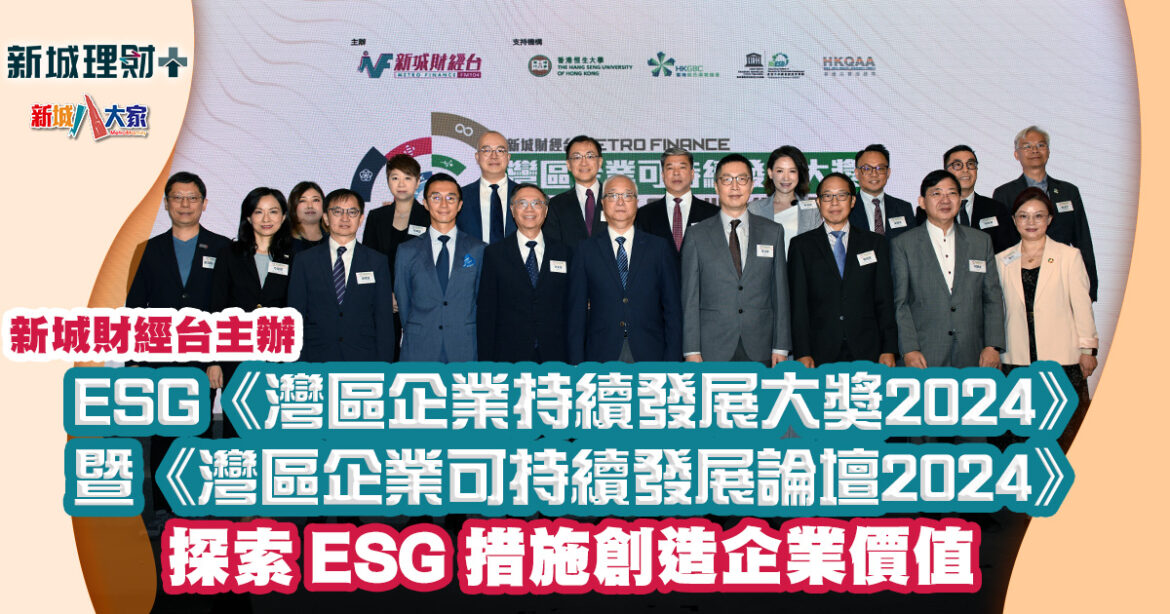 新城財經台主辦｜ESG《灣區企業持續發展大獎2024》暨《灣區企業可持續發展論壇2024》探索 ESG 措施創造企業價值