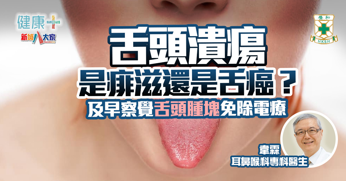 舌頭潰瘍是痱滋還是舌癌?及早察覺舌頭腫塊免除電療|養和醫院耳鼻喉科專科醫生韋霖 健康-疾病資訊-養和抗病兵工廠-舌頭-舌癌