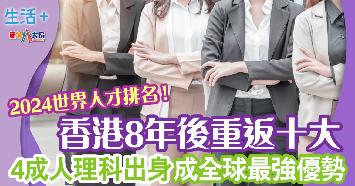 2024世界人才排名 | 香港兩大優勢位居3甲 8年後總排名再次躋身十大成亞洲第二