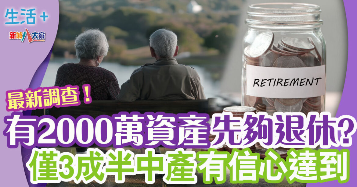 最新中產調查 : 退休資產要2000萬 冇兒女可提早7年退休