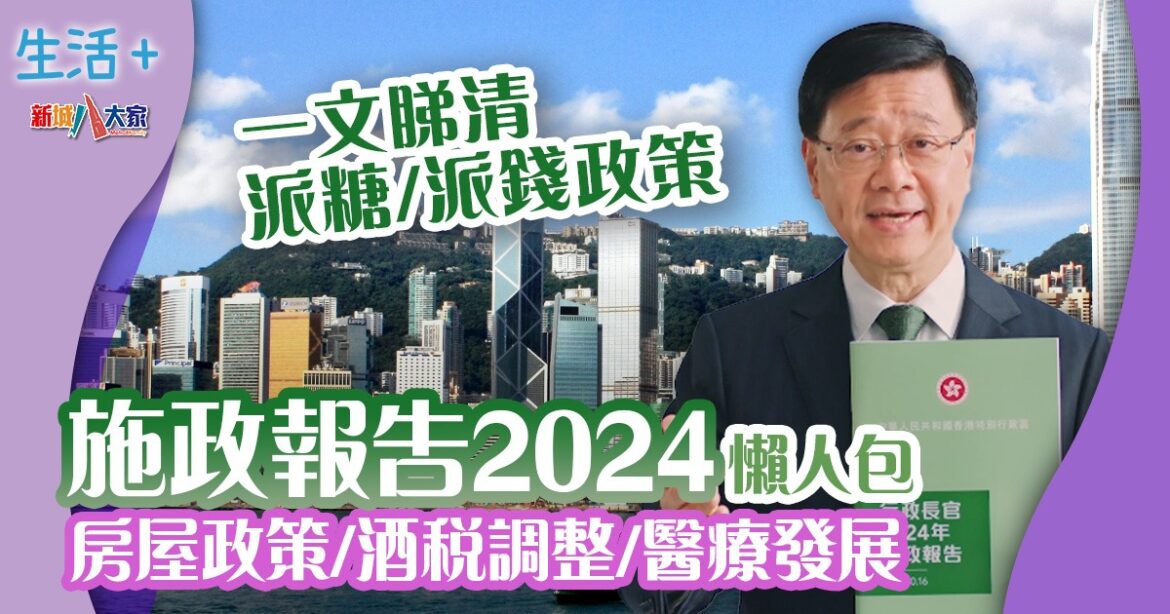 施政報告2024懶人包 | 一文睇清派糖政策/房屋政策/酒稅調整/醫療發展