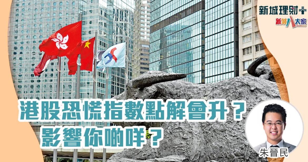 港股恐慌指數點解會升？影響你啲咩？