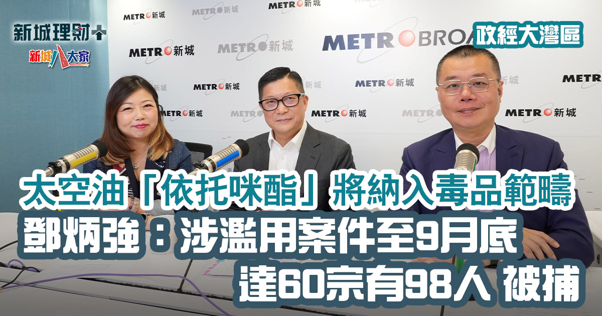 政經大灣區|太空油「依托咪酯」將納入毒品範疇 鄧炳強:至9月底達60宗有98人涉濫用被捕 20241122_TANG2