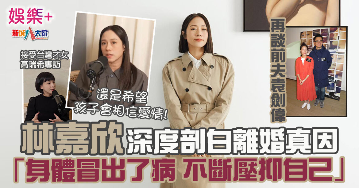 林嘉欣深度剖白離婚真因：「身體冒出了病 不斷壓抑自己」接受台灣才女高瑞希訪問