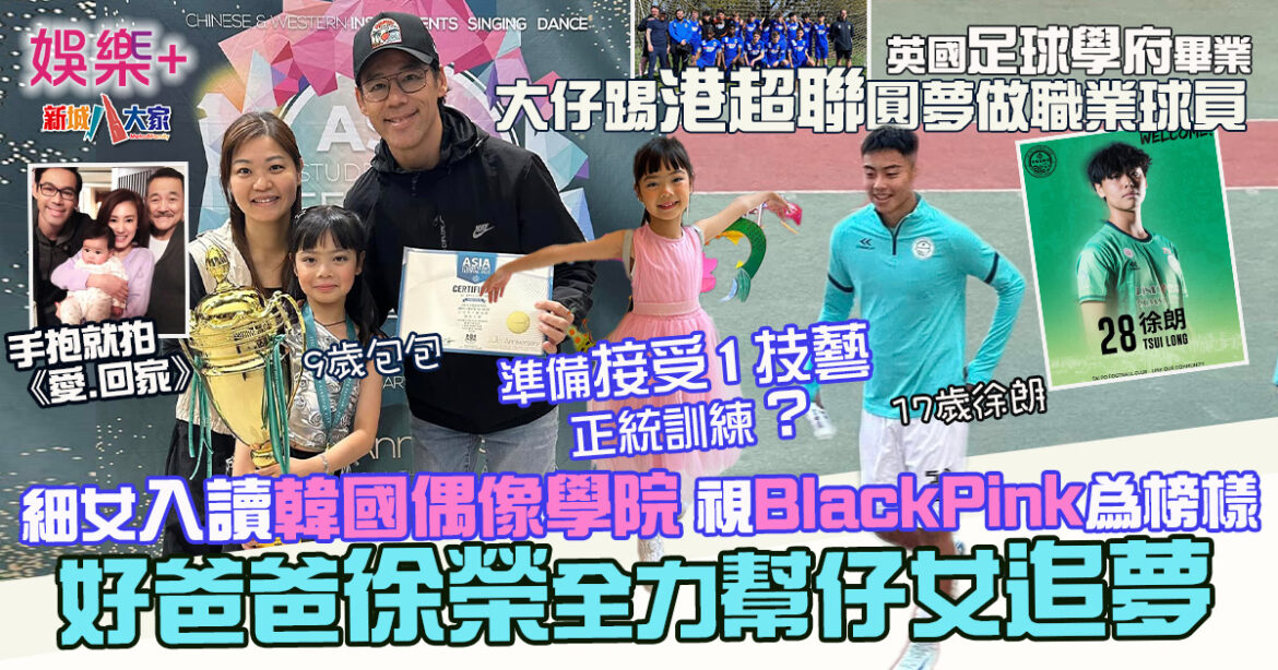 徐榮全力幫仔女追夢 包包入讀韓國偶像學校 視BlackPink為榜樣 大仔踢港超聯圓夢做職業球員