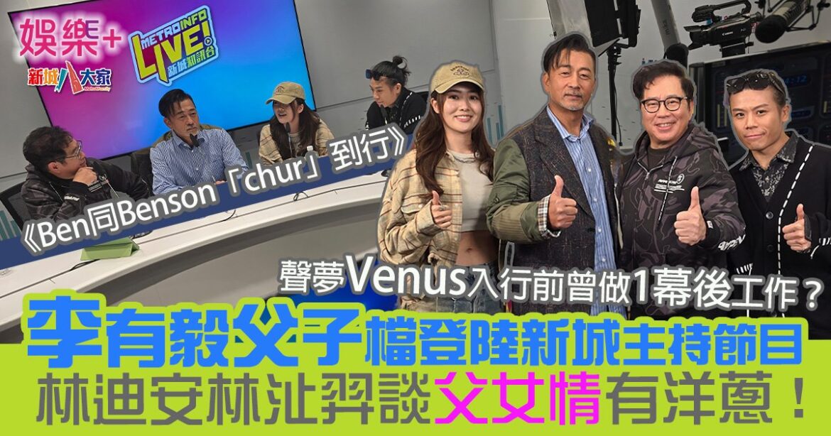 李有毅李國煒父子檔登陸新城主持　《Ben同Benson「chur」到行》首集林迪安林沚羿談父女情有洋蔥