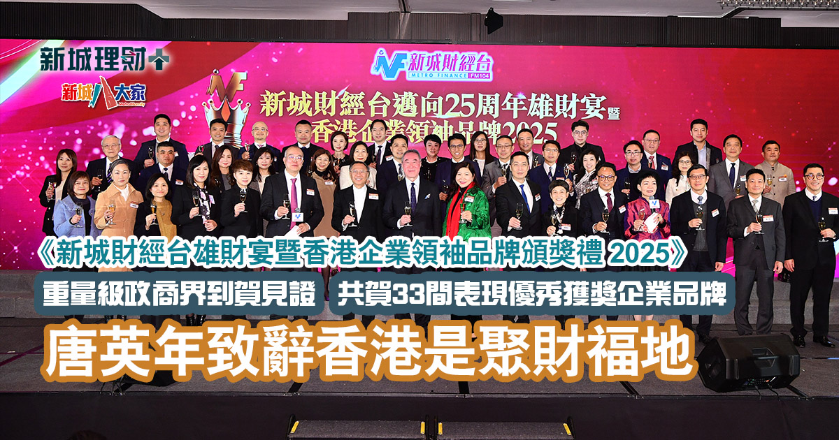 《新城財經台雄財宴暨香港企業領袖品牌頒獎禮 2025》重量級政商界到賀見證 共賀33間表現優秀獲獎企業品牌 唐英年致辭香港是聚財福地 20250225_MF dinner