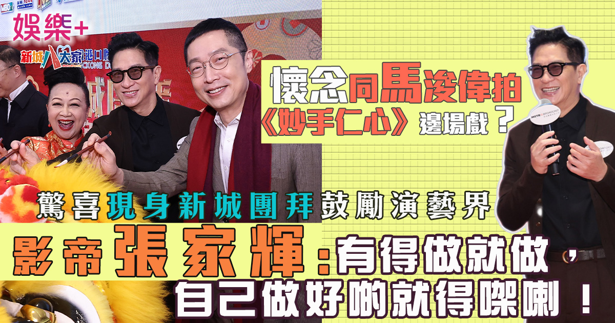 影帝張家輝驚喜現身新城團拜鼓勵演藝界:有得做就做,自己做好啲就得㗎喇! FAI