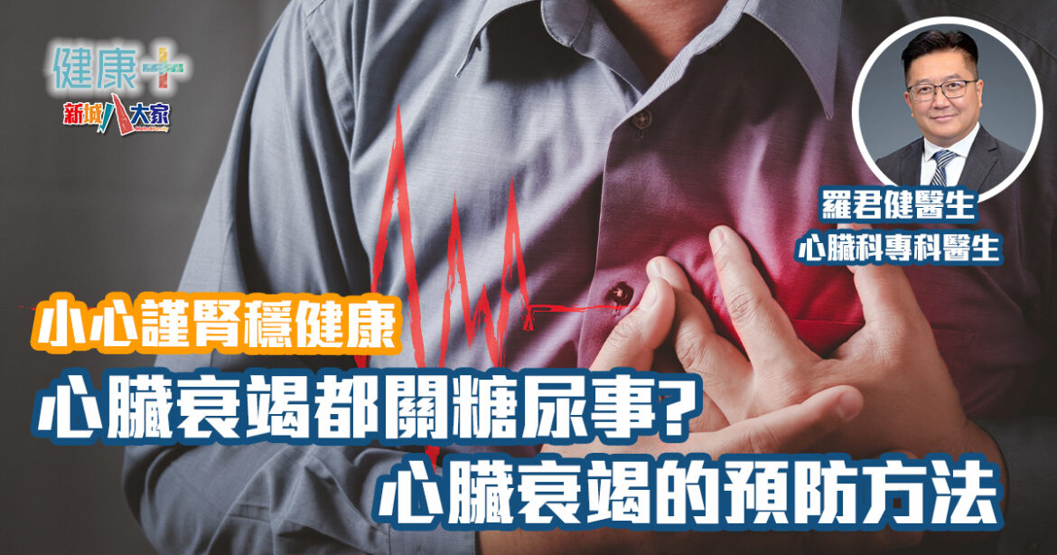 小心謹腎穩健康｜心臟衰竭都關糖尿事? 心臟衰竭的預防方法｜羅君健醫生