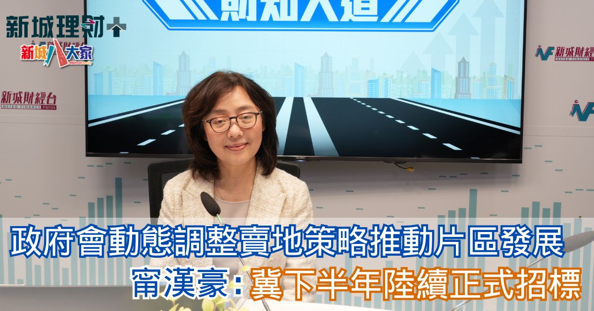財知大道|甯漢豪:政府會動態調整賣地策略推動片區發展 冀下半年陸續正式招標 5-3-2025