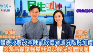 民生無小事|醫療收費改革陳凱欣倡考慮分階段加價 彭鴻昌籲議醫療融資以解決整體問題 27-4-2025