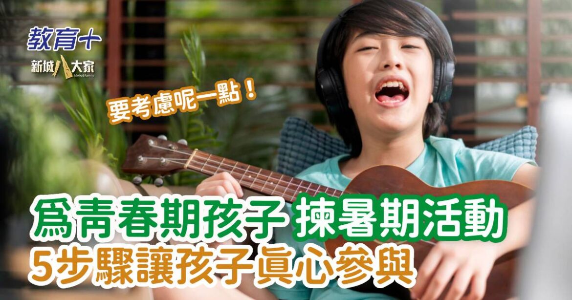 為青春期孩子揀暑期活動 5步驟讓孩子真心參與
