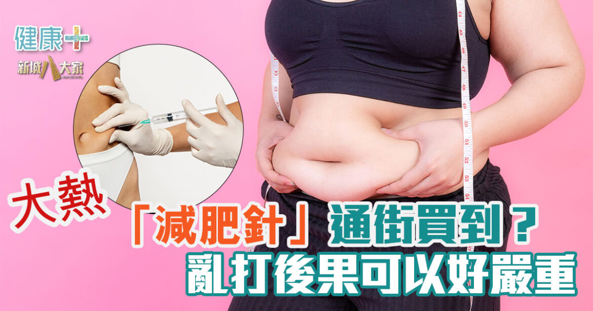 大熱「減肥針」通街買到？ 亂打後果可以好嚴重