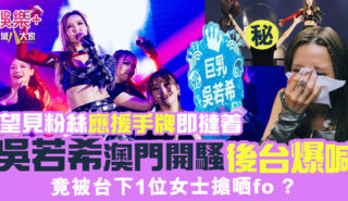 吳若希澳門開騷後台爆喊 望見粉絲應援手牌即撻着 竟被台下1位女士搶fo 32132323232