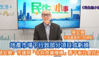 民生無小事|地產市場下行致部分項目或虧損 蔡宏興重申市建局「非純商業機構」需平衡社會效益 18-7-2025