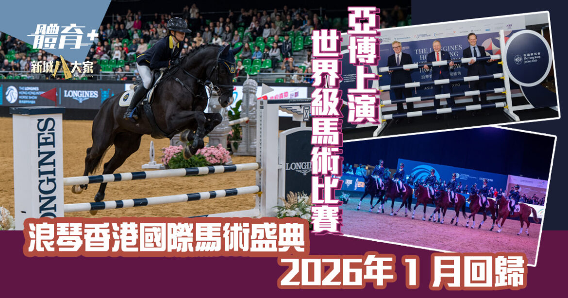 浪琴香港國際馬術盛典 2026年 1 月回歸  亞博上演世界級馬術比賽 迎接馬年新歲