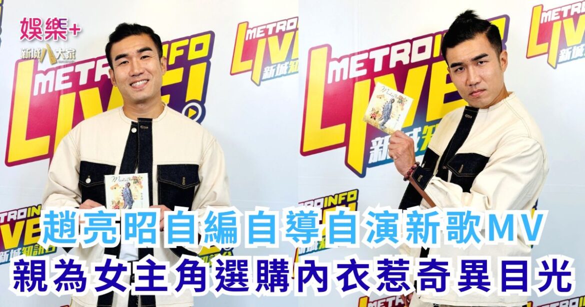 《勁爆樂勢力》｜趙亮昭自編自導自演新歌MV 親為女主角選購內衣惹奇異目光
