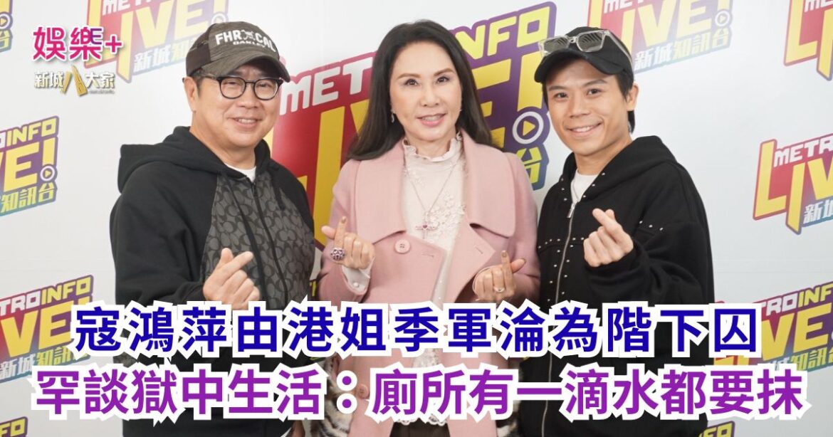 《Ben同Benson『Chur』到行》｜寇鴻萍由港姐季軍淪為階下囚 罕談獄中生活：廁所有一滴水都要抹