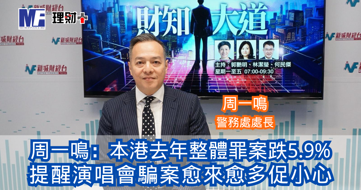 財知大道|周一鳴:本港去年整體罪案跌5.9% 提醒演唱會騙案愈來愈多促小心 0216