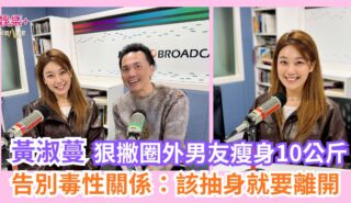 《沿途有我》|黃淑蔓狠撇圈外男友瘦身10公斤 告別毒性關係:該抽身就要離開 a1