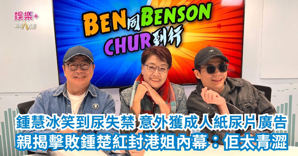 《Ben同 Benson「Chur」到行》|鍾慧冰笑到尿失禁 意外獲成人紙尿片廣告 親揭擊敗鍾楚紅封港姐內幕:佢太青澀 a2