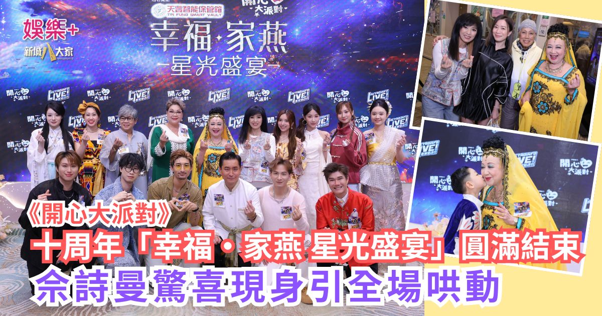 《開心大派對》十周年「幸福•家燕 星光盛宴」圓滿結束 佘詩曼驚喜現身引全場哄動 a1