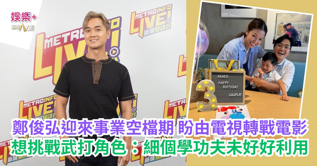 鄭俊弘迎來事業空檔期 盼由電視轉戰電影 想挑戰武打角色:細個學功夫未好好利用 a1