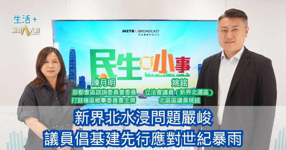 民生無小事｜新界北水浸問題嚴峻 議員倡基建先行應對世紀暴雨