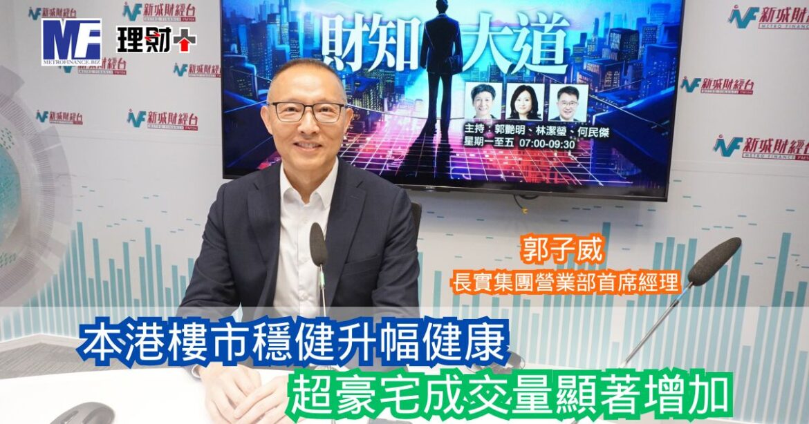 財知大道｜本港樓市穩健升幅健康 超豪宅成交量顯著增加