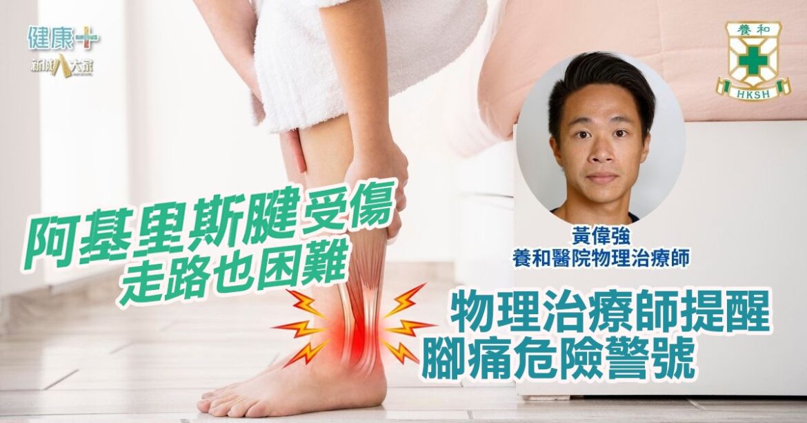 阿基里斯腱受傷 走路也困難 物理治療師提醒腳痛危險警號｜養和醫院物理治療師黃偉強