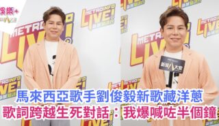 馬來西亞歌手劉俊毅新歌藏洋蔥 歌詞跨越生死對話:我爆喊咗半個鐘 a1