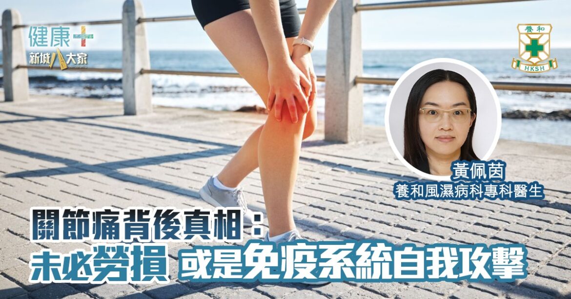 關節痛背後真相：可能不是勞損  而是免疫系統在攻擊自己｜養和風濕病科專科黃佩茵醫生