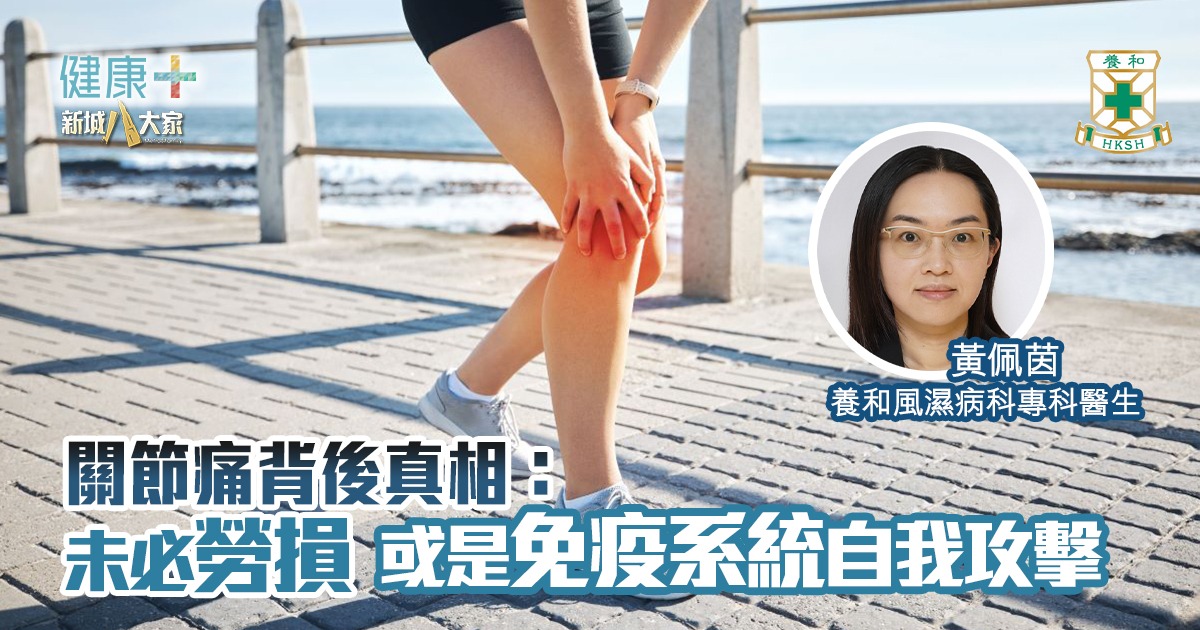 關節痛背後真相:可能不是勞損 而是免疫系統在攻擊自己|養和風濕病科專科黃佩茵醫生