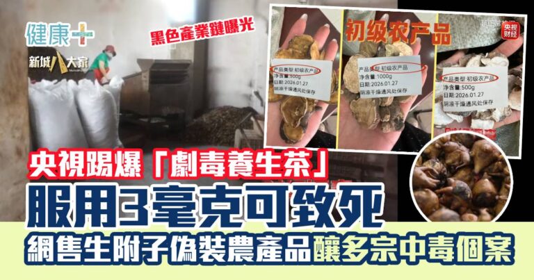 央視踢爆「劇毒養生茶」！服用3毫克可致死 網售生附子偽裝農產品釀多宗中毒個案