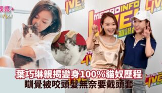 《寵愛您》|葉巧琳親揭變身100%貓奴歷程 瞓覺被咬頭髮無奈要戴頭套 民生無小事