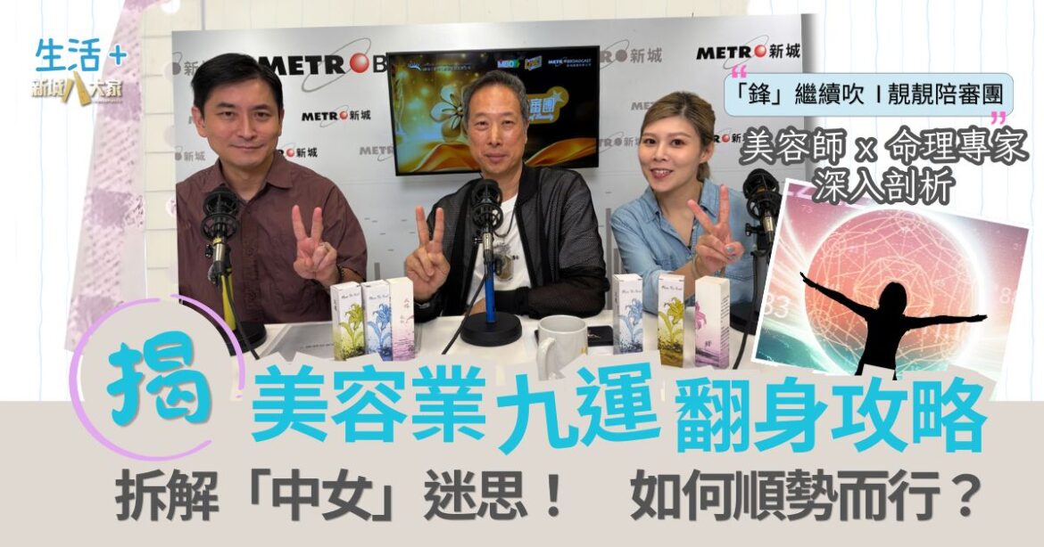 「鋒」繼續吹 靚靚陪審團 | 美容業九運翻身攻略 美容師ｘ命理專家深入剖析 拆解「中女」迷思 順勢而行是關鍵