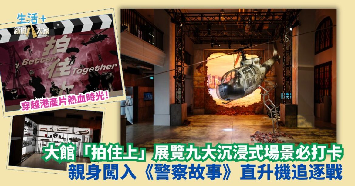 穿越港產片熱血時光！大館「拍住上」展覽九大沉浸式場景必打卡 親身闖入《警察故事》直升機追逐戰