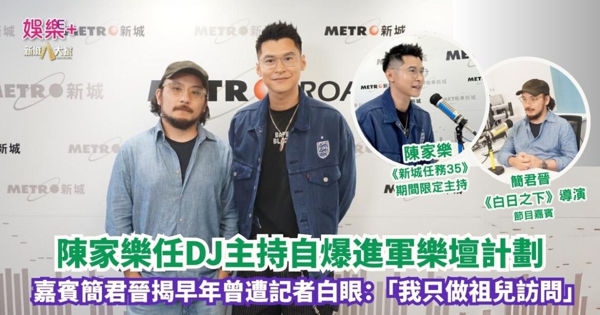《新城任務35》｜陳家樂任DJ主持自爆進軍樂壇計劃 嘉賓簡君晉揭早年曾遭記者白眼：「我只做祖兒訪問」