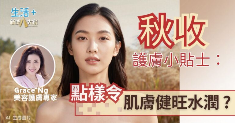 秋收護膚小貼士：點樣令肌膚健旺水潤？｜鑽石美肌密碼