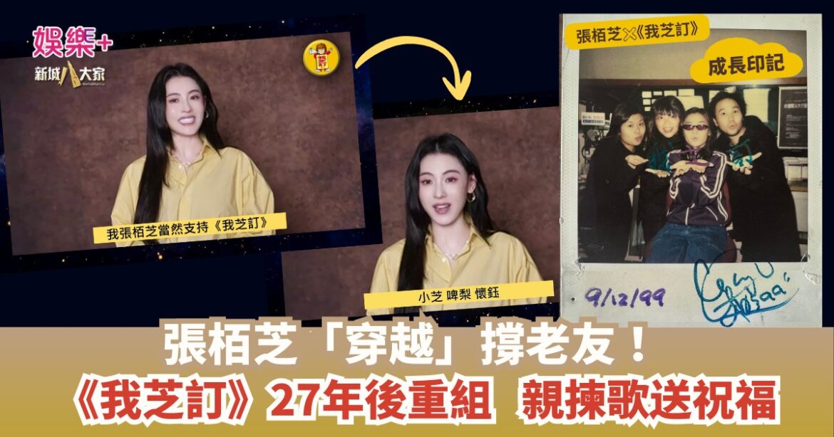 《我芝訂》｜張栢芝「穿越」撐老友！ 《我芝訂》27年後重組 親揀歌送祝福