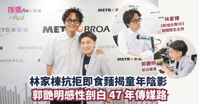 《新城任務35》｜林家棟抗拒即食麵揭童年陰影 郭艷明感性剖白 47 年傳媒路