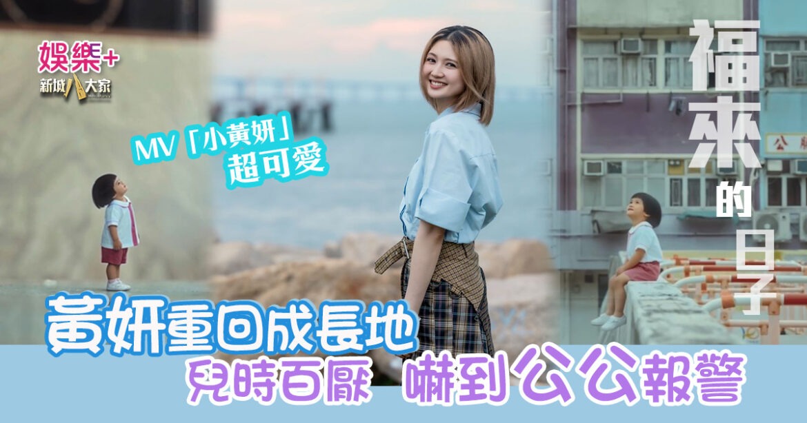 福來的日子｜ 黃妍重回成長地 兒時百厭嚇到公公報警  MV「小黃妍」超可愛