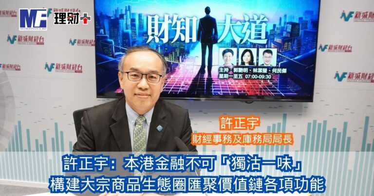 財知大道｜許正宇：本港金融不可「獨沽一味」 構建大宗商品生態圈匯聚價值鏈各項功能 增加人民幣支付場景由需求主導 毋須看得太複雜